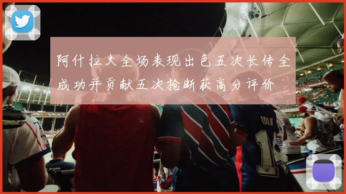 阿什拉夫全场表现出色五次长传全成功并贡献五次抢断获高分评价