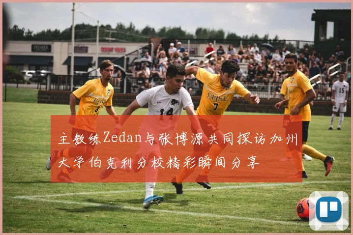 主教练Zedan与张博源共同探访加州大学伯克利分校精彩瞬间分享