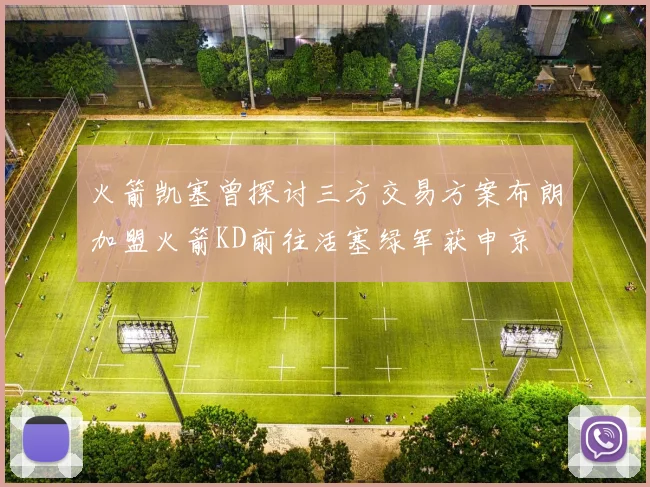 火箭凯塞曾探讨三方交易方案布朗加盟火箭KD前往活塞绿军获申京